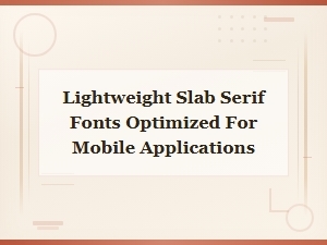 Free Lightweight Slab Serif Fonts Optimized for Mobile Applications