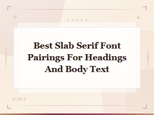 Best Slab Serif Font Pairings for Headings and Body Text