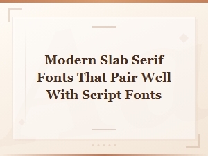 Modern Slab Serif Fonts That Pair Beautifully with Script Fonts