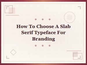 How to Choose a Slab Serif Typeface for Branding and Logo Design