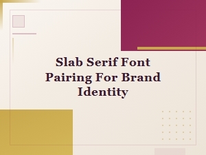 Slab Serif Font Pairing Strategies for Strong Brand Identity Design