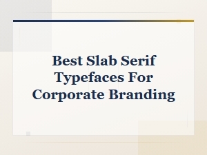 Best Slab Serif Typefaces for Corporate Branding Compared to Traditional Serifs