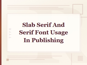 Slab Serif vs Serif Fonts in Publishing: Key Differences and Best Uses