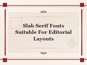 Slab Serif Fonts Suitable for Editorial Layouts