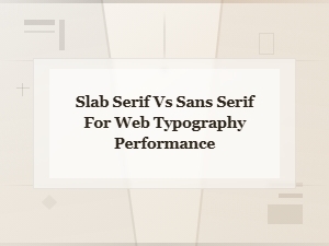 Slab Serif vs Sans Serif for Web Typography Performance